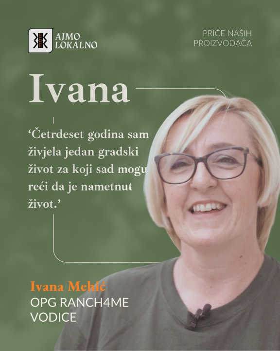 Ivana Šimac Mehić bila je 22 godine medicinska sestra, a sada je uspješna i sretna poduzetnica na svom OPG -u 